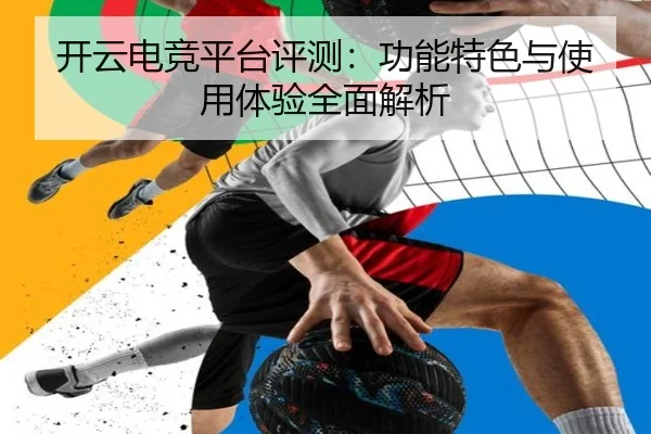 开云电竞平台评测：功能特色与使用体验全面解析