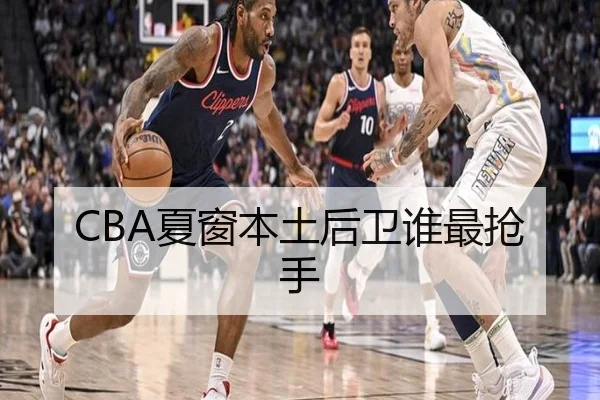 CBA夏窗本土后卫谁最抢手