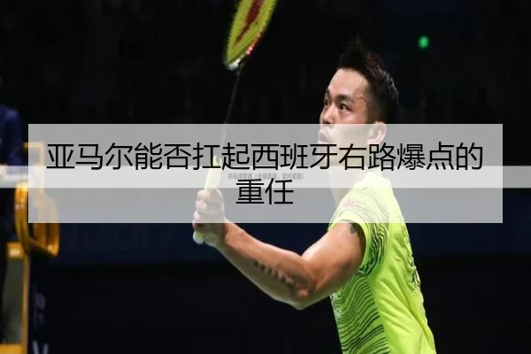 亚马尔能否扛起西班牙右路爆点的重任